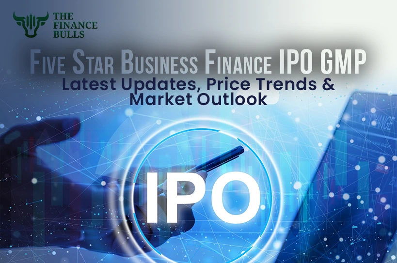 Five Star Business Finance IPO GMP: Latest Updates, Price Trends & Market Outlook