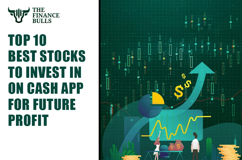 Top 10 Best Stocks to Invest in on Cash App for Future Profit