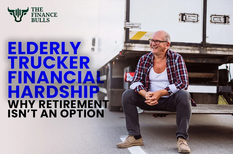 Elderly Trucker Financial Hardship – Why Retirement Isn’t an Option
