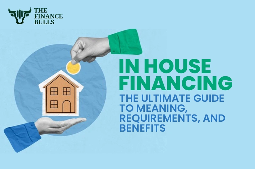 In House Financing: The Ultimate Guide to Meaning, Requirements, and Benefits 