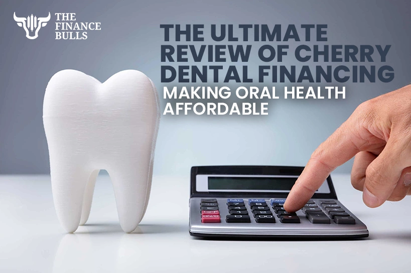 The Ultimate Review of Cherry Dental Financing: Making Oral Health Affordable